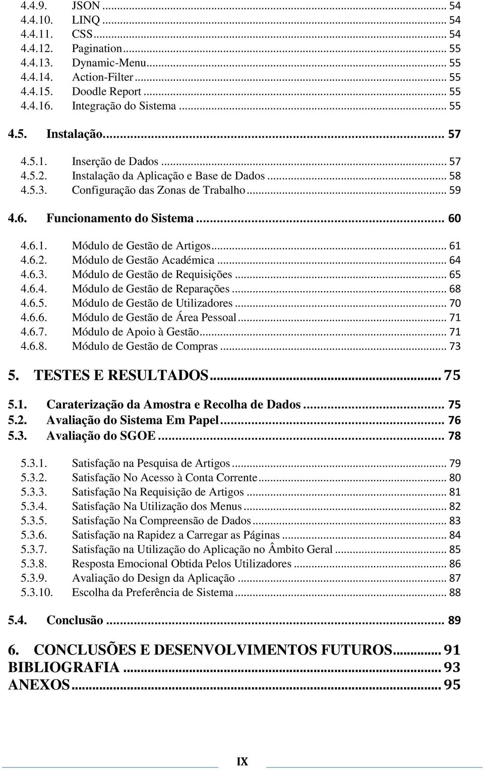 .. 61 4.6.2. Módulo de Gestão Académica... 64 4.6.3. Módulo de Gestão de Requisições... 65 4.6.4. Módulo de Gestão de Reparações... 68 4.6.5. Módulo de Gestão de Utilizadores... 70 4.6.6. Módulo de Gestão de Área Pessoal.