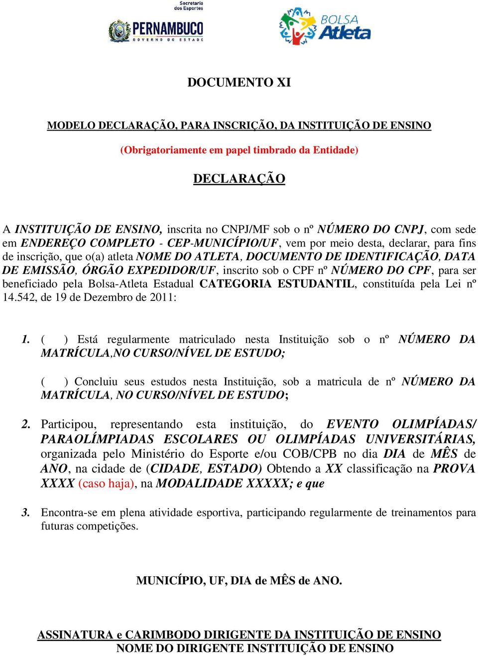 sob o CPF nº NÚMERO DO CPF, para ser beneficiado pela Bolsa-Atleta Estadual CATEGORIA ESTUDANTIL, constituída pela Lei nº 14.542, de 19 de Dezembro de 2011: 1.