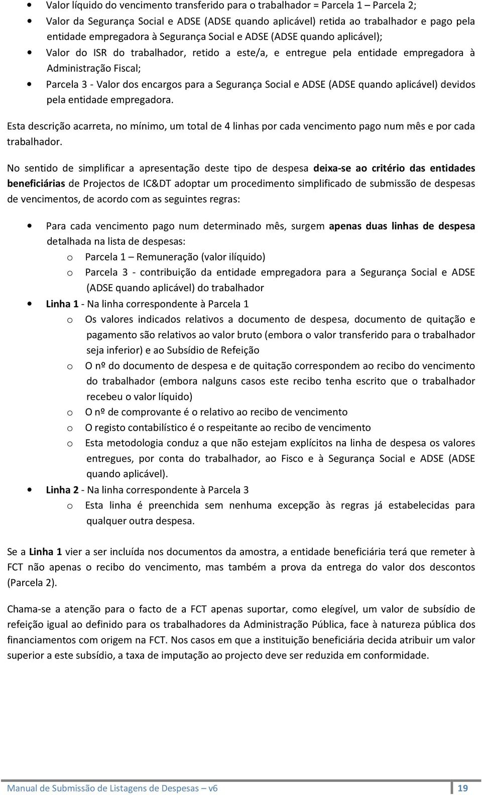 Segurança Social e ADSE (ADSE quando aplicável) devidos pela entidade empregadora. Esta descrição acarreta, no mínimo, um total de 4 linhas por cada vencimento pago num mês e por cada trabalhador.