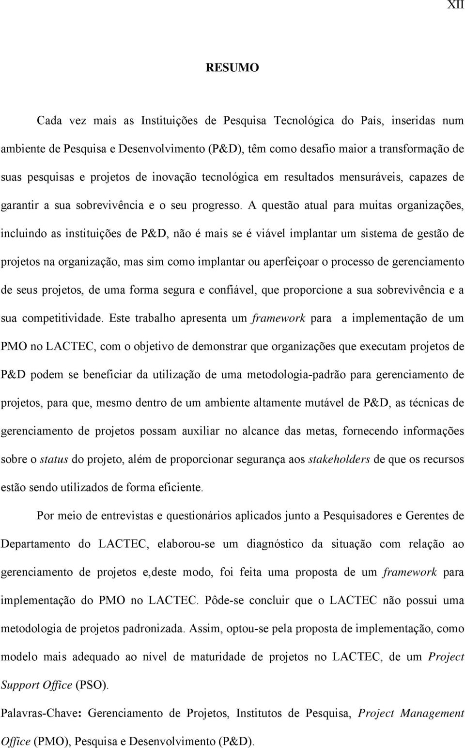 A questão atual para muitas organizações, incluindo as instituições de P&D, não é mais se é viável implantar um sistema de gestão de projetos na organização, mas sim como implantar ou aperfeiçoar o