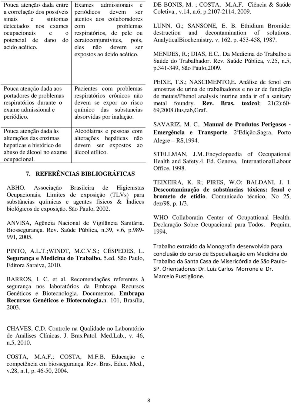 ; COSTA, M.A.F. Ciência & Saúde Coletiva., v.14, n.6, p.2107-2114, 2009. LUNN, G.; SANSONE, E. B. Ethidium Bromide: destruction and decontamination of solutions. AnalyticalBiochemistry. v. 162, p.