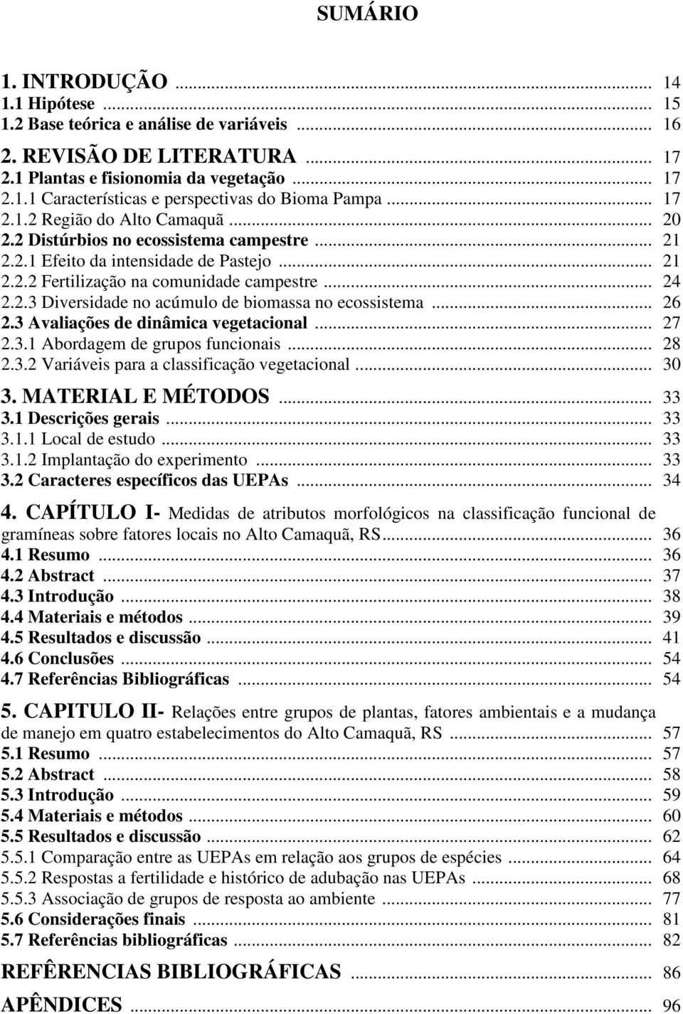 .. 26 2.3 Avaliações de dinâmica vegetacional... 27 2.3.1 Abordagem de grupos funcionais... 28 2.3.2 Variáveis para a classificação vegetacional... 30 3. MATERIAL E MÉTODOS... 33 3.