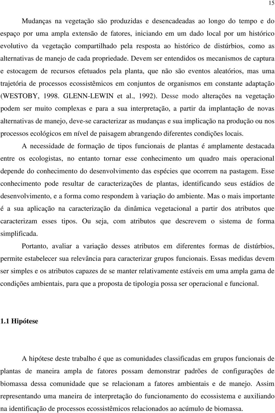 Devem ser entendidos os mecanismos de captura e estocagem de recursos efetuados pela planta, que não são eventos aleatórios, mas uma trajetória de processos ecossistêmicos em conjuntos de organismos