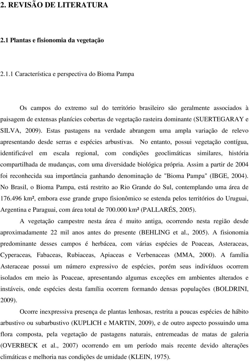 1 Característica e perspectiva do Bioma Pampa Os campos do extremo sul do território brasileiro são geralmente associados à paisagem de extensas planícies cobertas de vegetação rasteira dominante