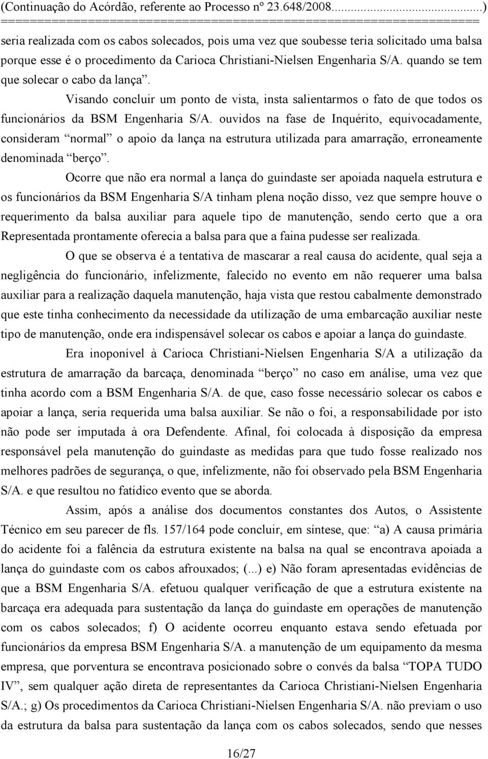 ouvidos na fase de Inquérito, equivocadamente, consideram normal o apoio da lança na estrutura utilizada para amarração, erroneamente denominada berço.