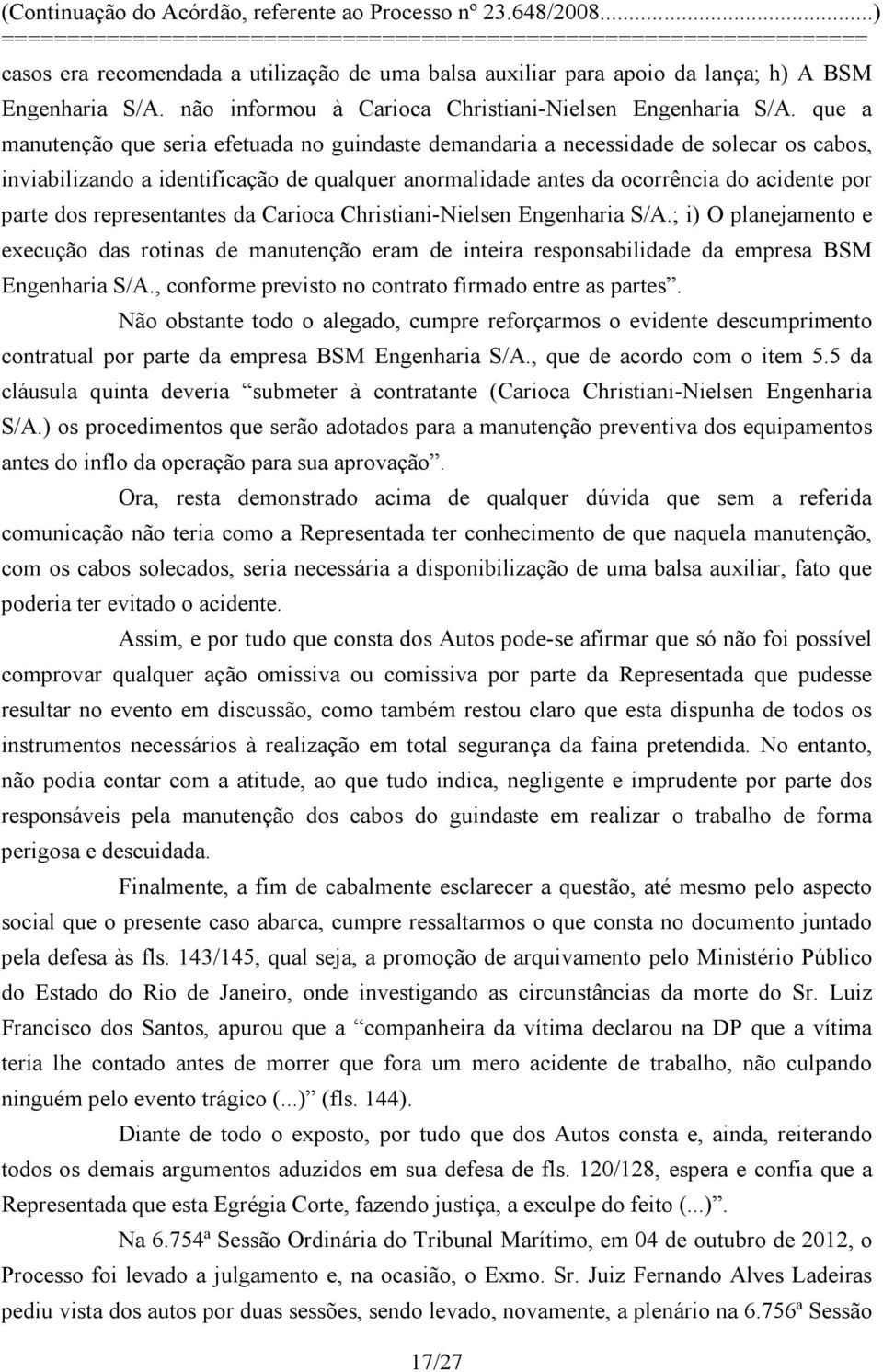 representantes da Carioca Christiani-Nielsen Engenharia S/A.; i) O planejamento e execução das rotinas de manutenção eram de inteira responsabilidade da empresa BSM Engenharia S/A.