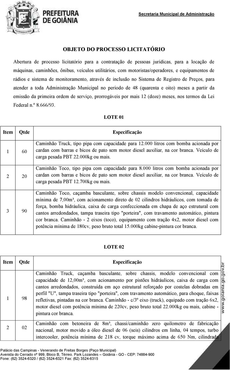 (quarenta e oito) meses a partir da emissão da primeira ordem de serviço, prorrogáveis por mais 12 (doze) meses, nos termos da Lei Federal n.º 8.666/93.