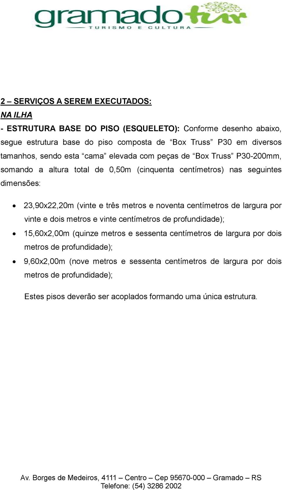 três metros e noventa centímetros de largura por vinte e dois metros e vinte centímetros de profundidade); 15,60x2,00m (quinze metros e sessenta centímetros de largura por