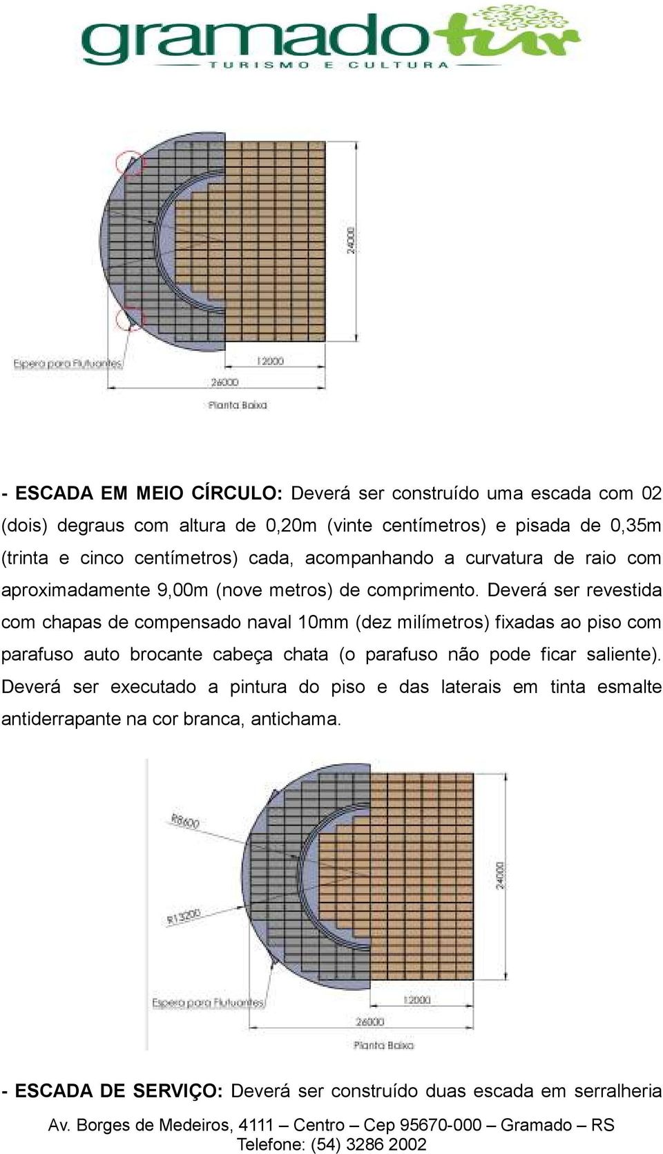 Deverá ser revestida com chapas de compensado naval 10mm (dez milímetros) fixadas ao piso com parafuso auto brocante cabeça chata (o parafuso não pode