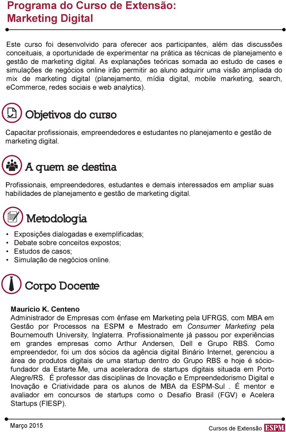 As explanações teóricas somada ao estudo de cases e simulações de negócios online irão permitir ao aluno adquirir uma visão ampliada do mix de marketing digital (planejamento, mídia digital, mobile