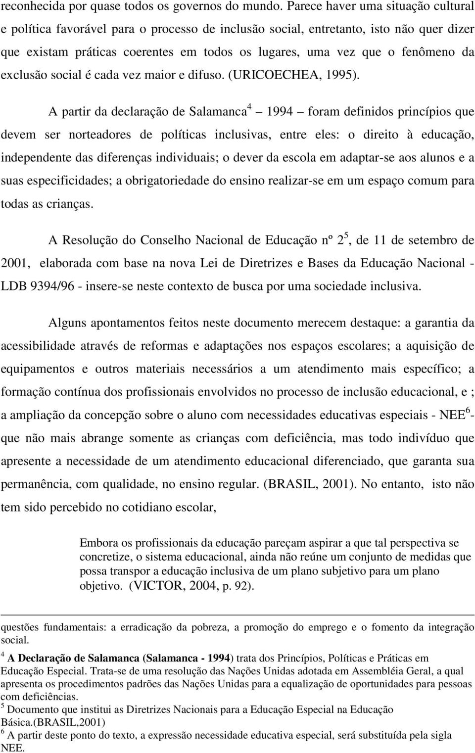 da exclusão social é cada vez maior e difuso. (URICOECHEA, 1995).