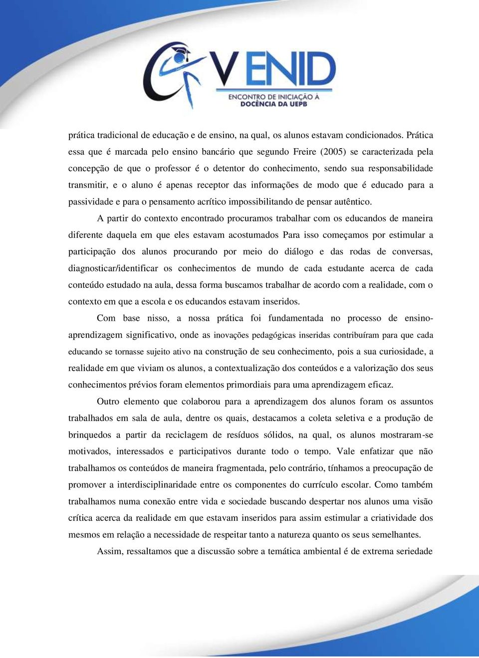 aluno é apenas receptor das informações de modo que é educado para a passividade e para o pensamento acrítico impossibilitando de pensar autêntico.