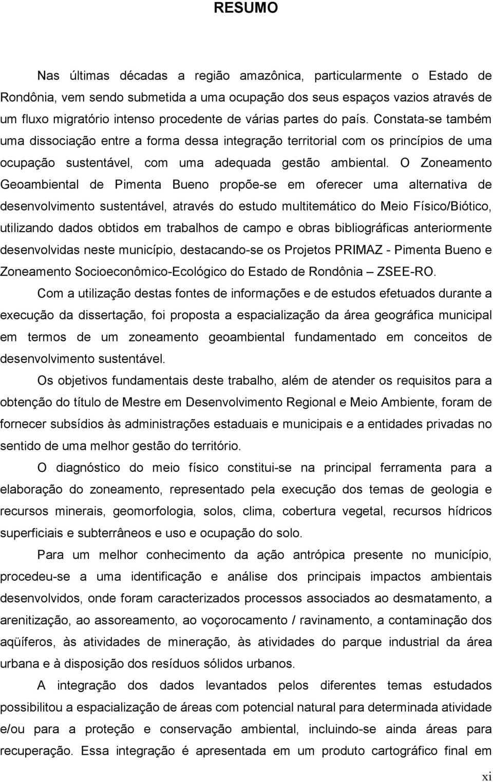 O Zoneamento Geoambiental de imenta Bueno propõe-se em oferecer uma alternativa de desenvolvimento sustentável, através do estudo multitemático do Meio Físico/Biótico, utilizando dados obtidos em