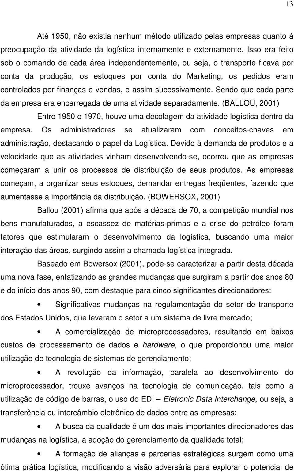 e assim sucessivamente. Sendo que cada parte da empresa era encarregada de uma atividade separadamente. (BALLOU, 2001) Entre 1950 e 1970, houve uma decolagem da atividade logística dentro da empresa.