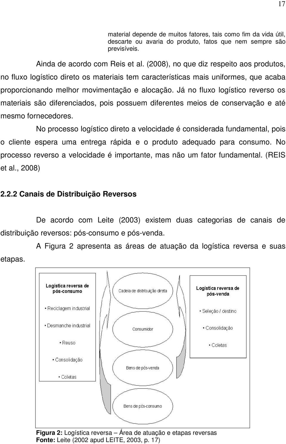 Já no fluxo logístico reverso os materiais são diferenciados, pois possuem diferentes meios de conservação e até mesmo fornecedores.