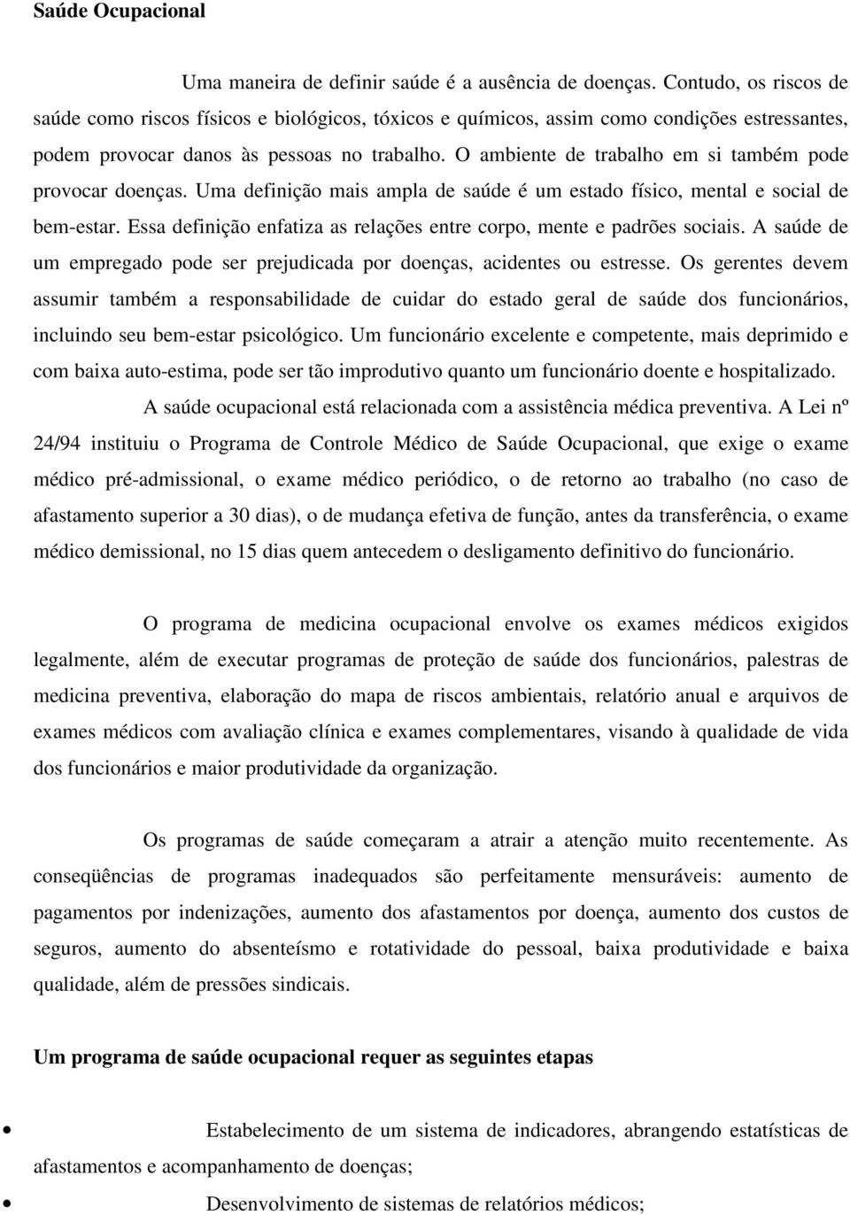 O ambiente de trabalho em si também pode provocar doenças. Uma definição mais ampla de saúde é um estado físico, mental e social de bem-estar.