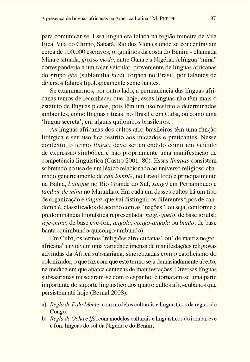 000 escravos, originários da costa do Benim - chamada Mina e situada, grosso modo, entre Gana e a Nigéria.