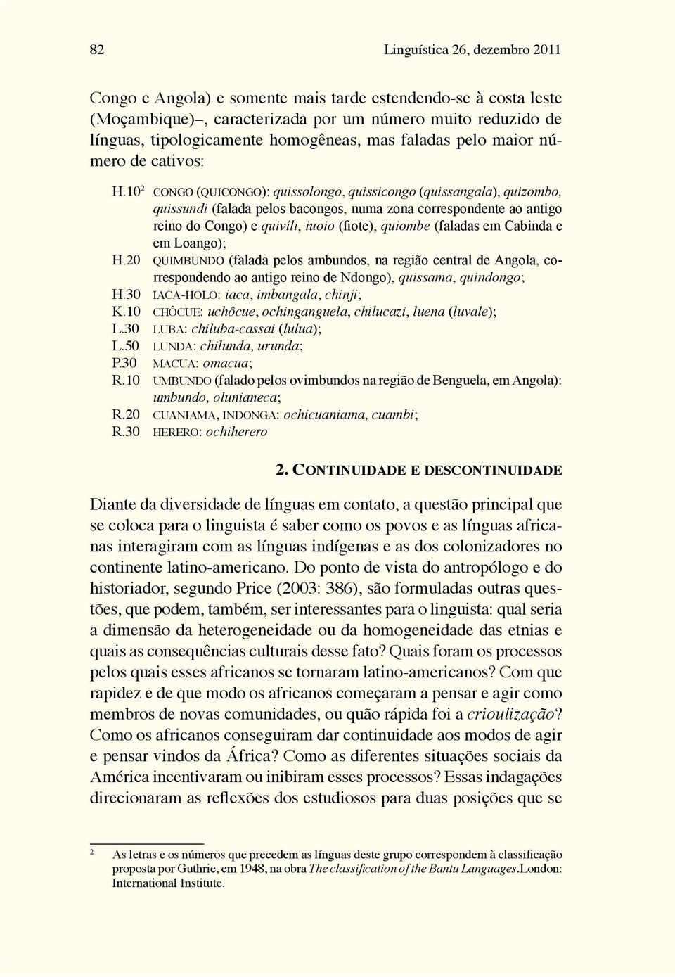 10 2 congo (quicongo): quissolongo, quissicongo (quissangala), quizombo, quissundi (falada pelos bacongos, numa zona correspondente ao antigo reino do Congo) e quivíli, iuoio (fiote), quiombe