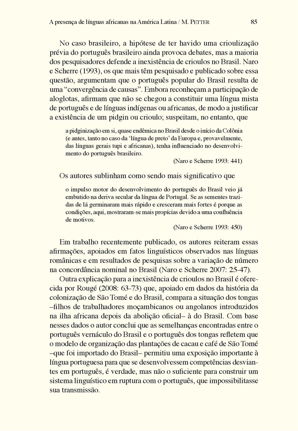 Brasil. Naro e Scherre (1993), os que mais têm pesquisado e publicado sobre essa questão, argumentam que o português popular do Brasil resulta de uma convergência de causas.