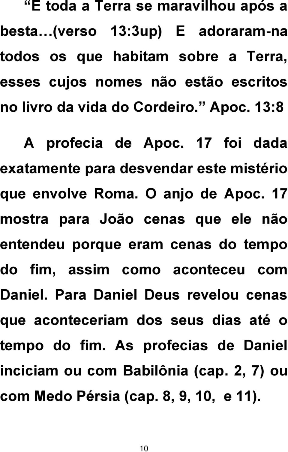 17 mostra para João cenas que ele não entendeu porque eram cenas do tempo do fim, assim como aconteceu com Daniel.