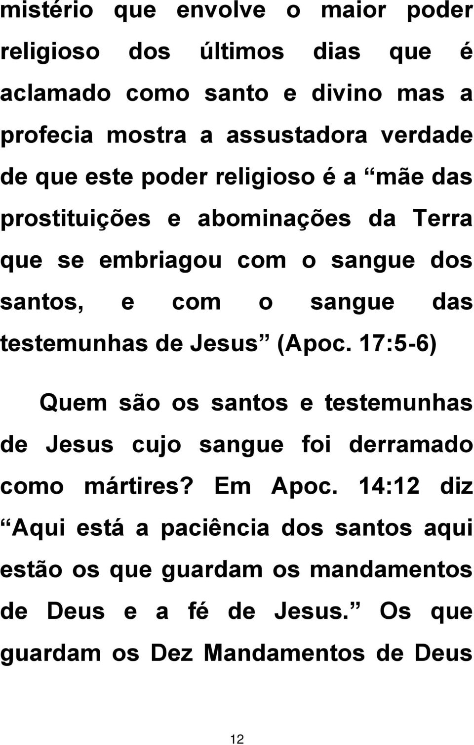 sangue das testemunhas de Jesus (Apoc. 17:5-6) Quem são os santos e testemunhas de Jesus cujo sangue foi derramado como mártires? Em Apoc.