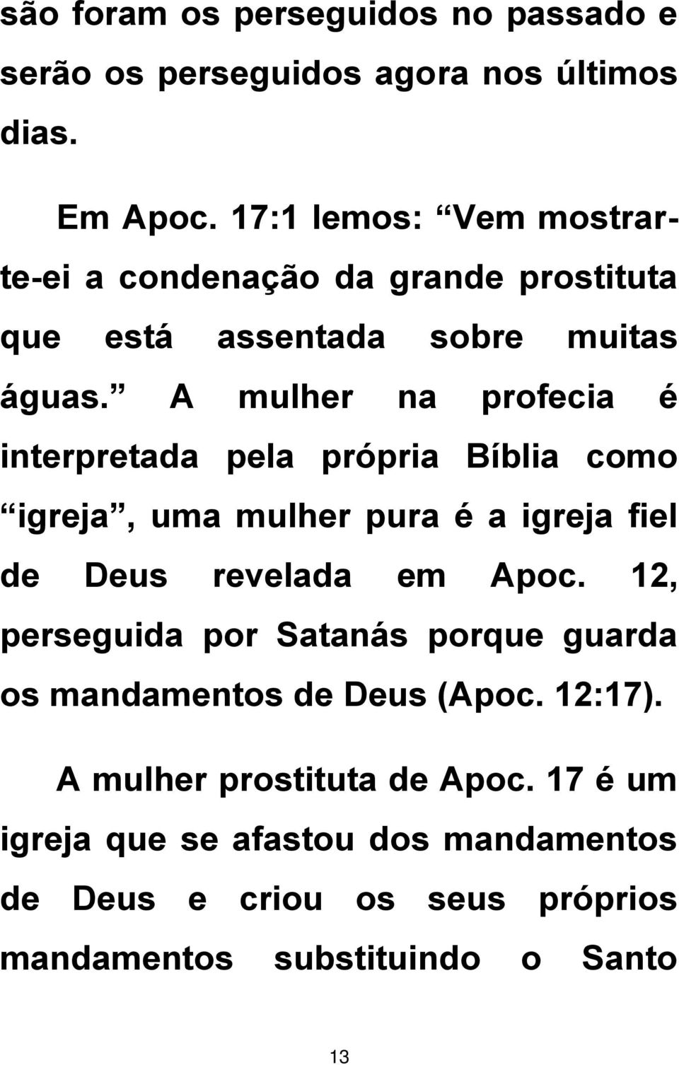 A mulher na profecia é interpretada pela própria Bíblia como igreja, uma mulher pura é a igreja fiel de Deus revelada em Apoc.