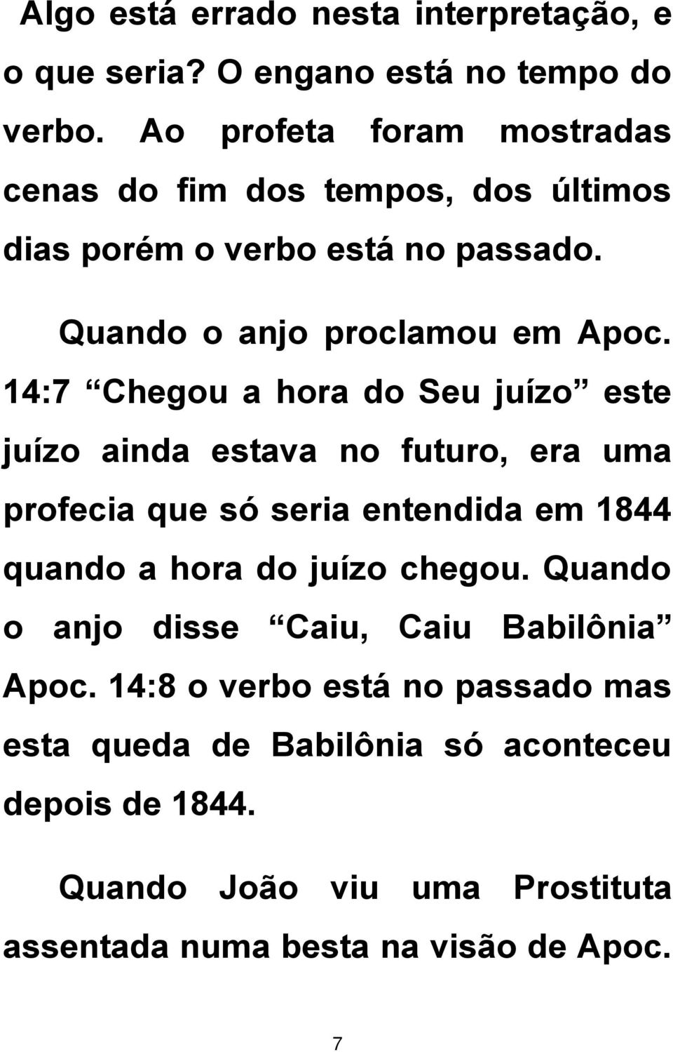 14:7 Chegou a hora do Seu juízo este juízo ainda estava no futuro, era uma profecia que só seria entendida em 1844 quando a hora do juízo