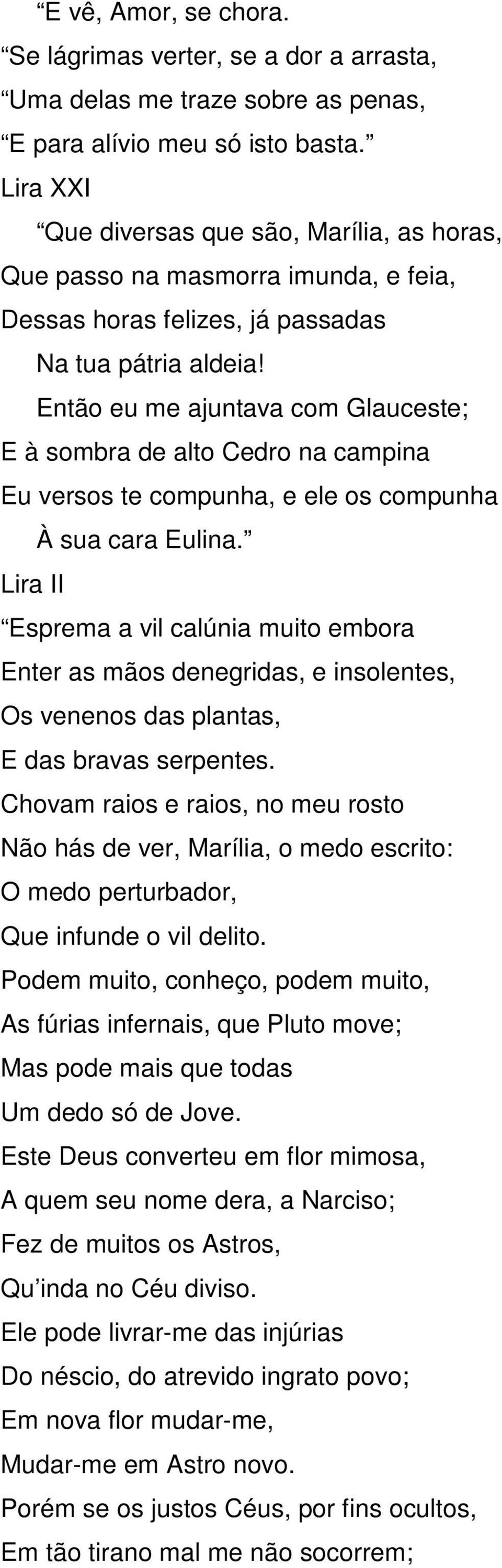 Então eu me ajuntava com Glauceste; E à sombra de alto Cedro na campina Eu versos te compunha, e ele os compunha À sua cara Eulina.