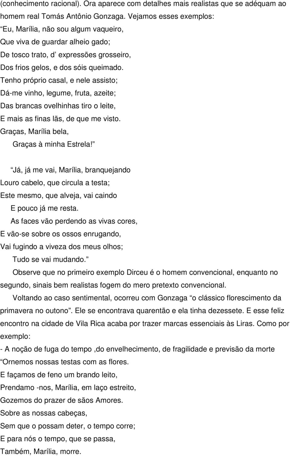 Tenho próprio casal, e nele assisto; Dá-me vinho, legume, fruta, azeite; Das brancas ovelhinhas tiro o leite, E mais as finas lãs, de que me visto. Graças, Marília bela, Graças à minha Estrela!