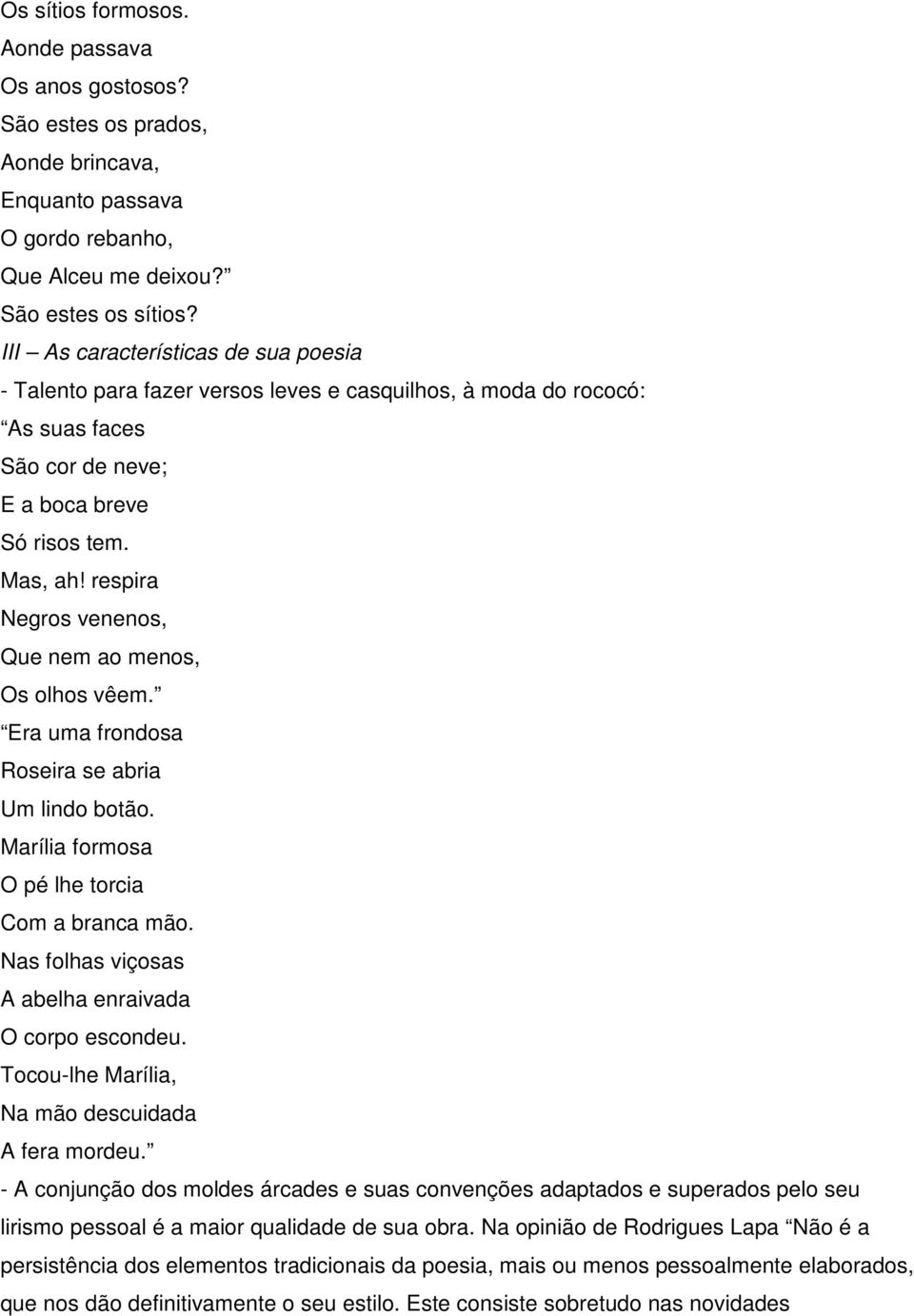 respira Negros venenos, Que nem ao menos, Os olhos vêem. Era uma frondosa Roseira se abria Um lindo botão. Marília formosa O pé lhe torcia Com a branca mão.