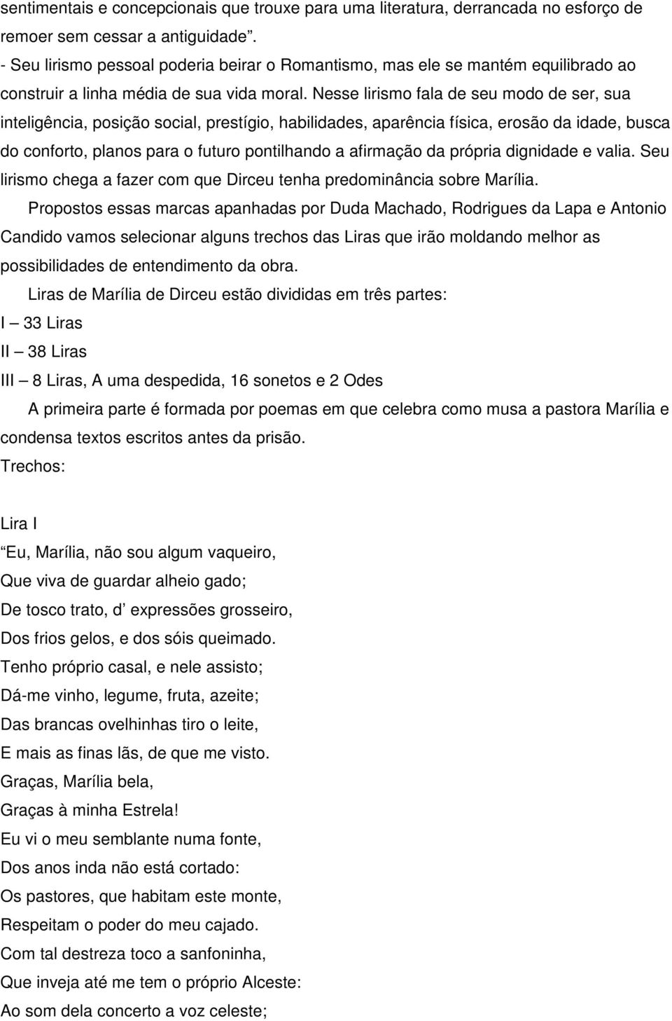 Nesse lirismo fala de seu modo de ser, sua inteligência, posição social, prestígio, habilidades, aparência física, erosão da idade, busca do conforto, planos para o futuro pontilhando a afirmação da