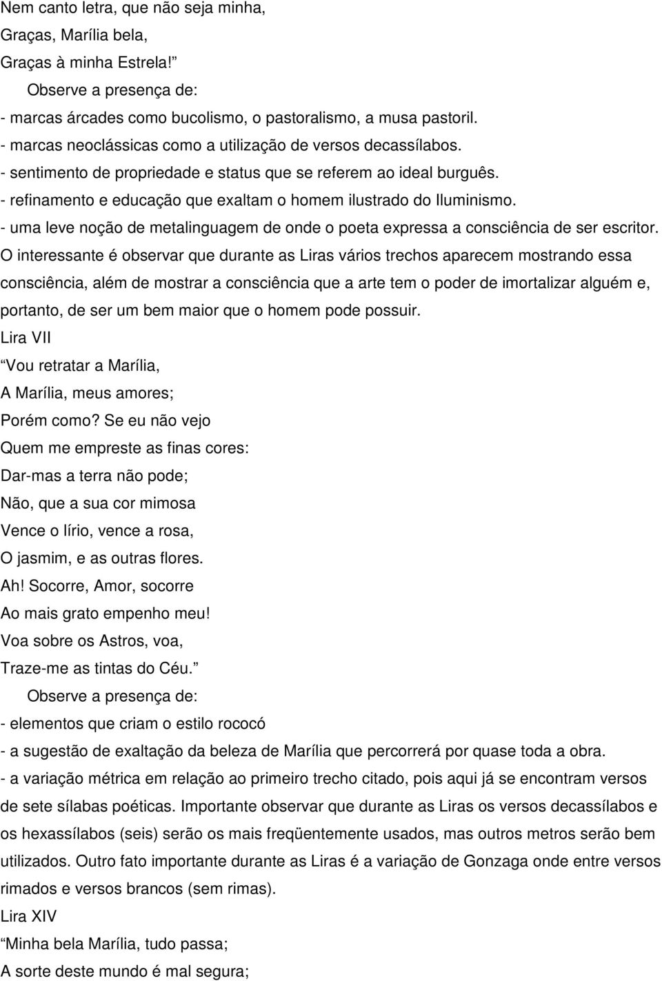 - refinamento e educação que exaltam o homem ilustrado do Iluminismo. - uma leve noção de metalinguagem de onde o poeta expressa a consciência de ser escritor.