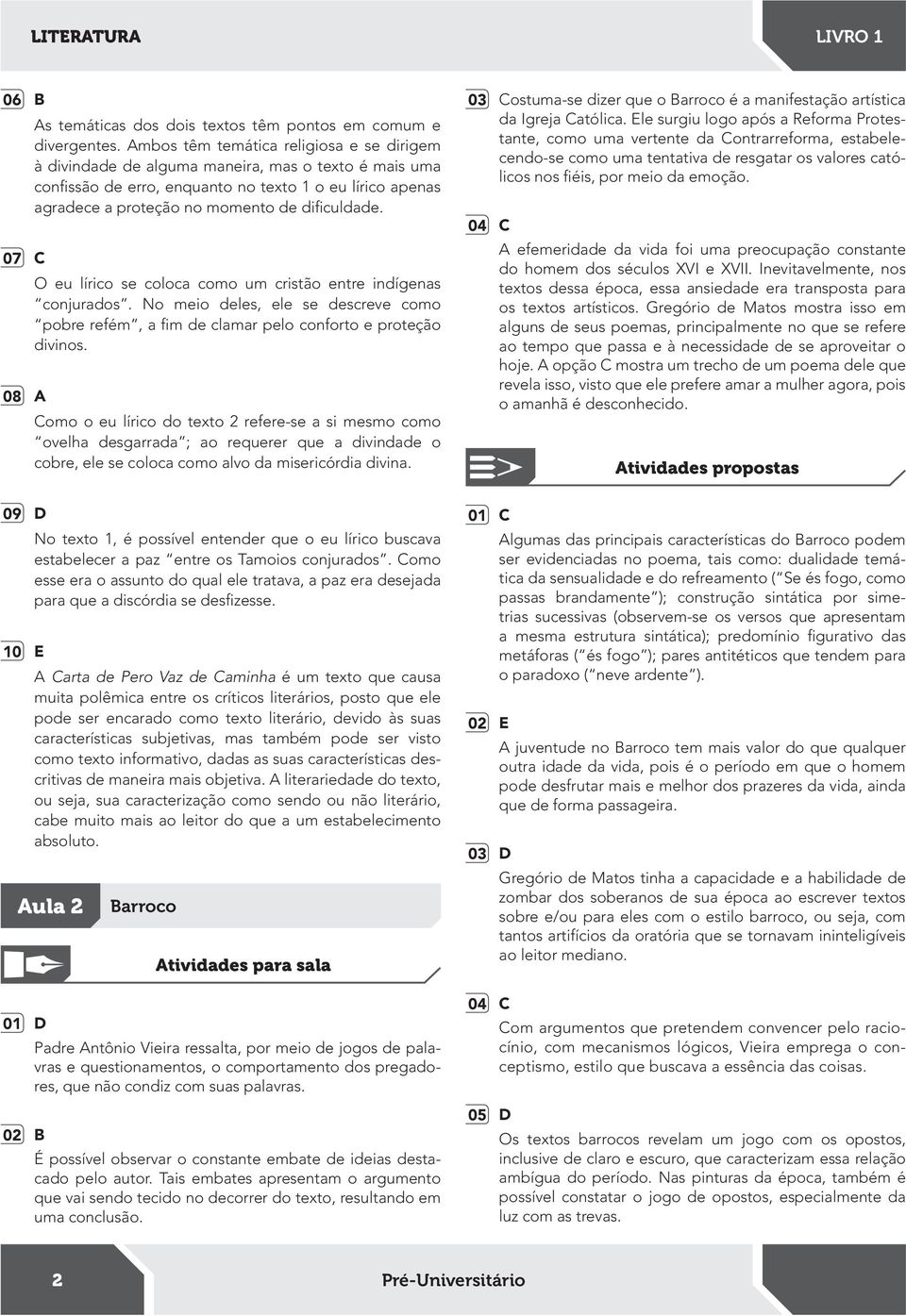 O eu lírico se coloca como um cristão entre indígenas conjurados. No meio deles, ele se descreve como pobre refém, a im de clamar pelo conforto e proteção divinos.