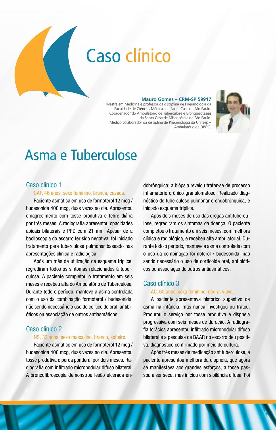 Asma e Tuberculose Caso clínico 1 GAF, 46 anos, sexo feminino, branca, casada. Paciente asmática em uso de formoterol 12 mcg / budesonida 400 mcg, duas vezes ao dia.