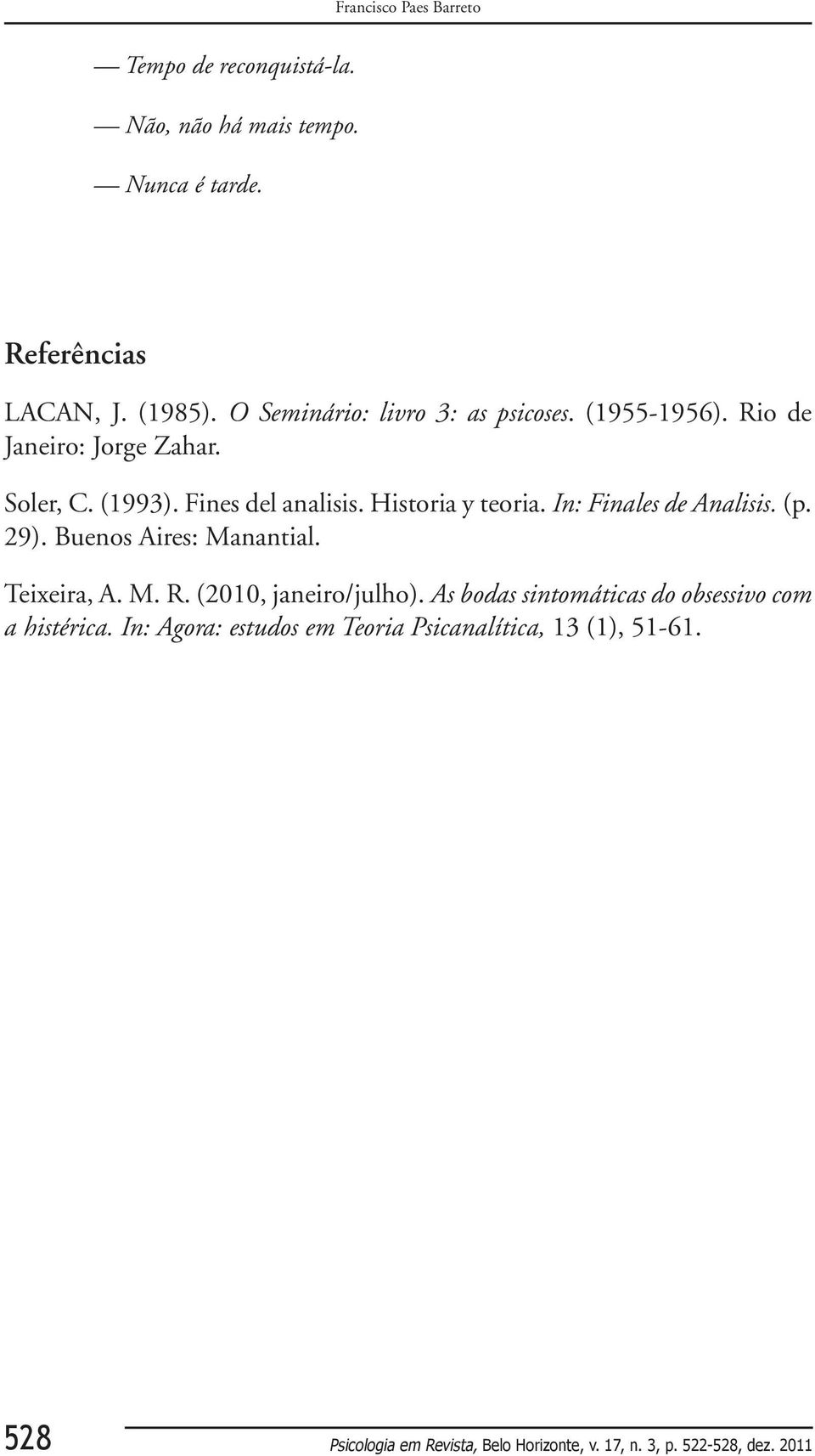 Historia y teoria. In: Finales de Analisis. (p. 29). Buenos Aires: Manantial. Teixeira, A. M. R.