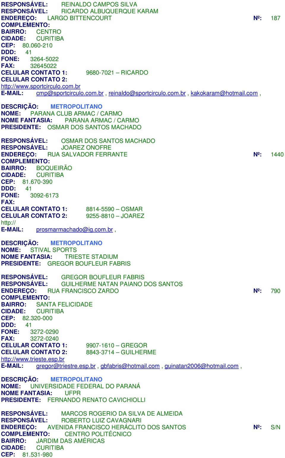 com, NOME: PARANA CLUB ARMAC / CARMO PARANA ARMAC / CARMO OSMAR DOS SANTOS MACHADO OSMAR DOS SANTOS MACHADO JOAREZ ONOFRE ENDEREÇO: RUA SALVADOR FERRANTE Nº: 1440 BAIRRO: BOQUEIRÃO CEP: 81.