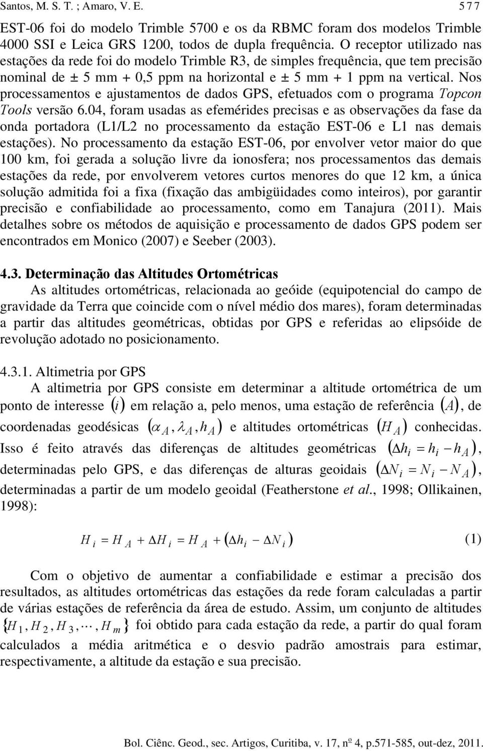 Nos processamentos e ajustamentos de dados GPS, efetuados com o programa Topcon Tools versão 6.