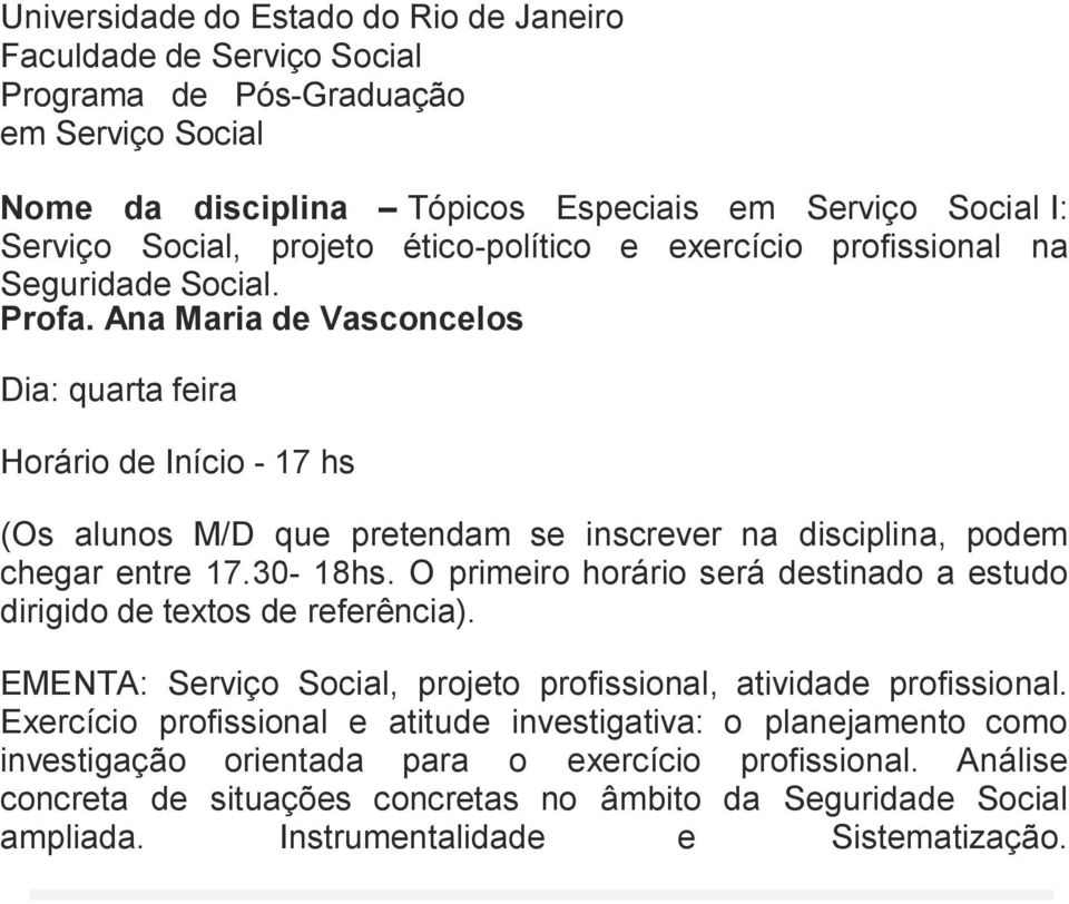 Ana Maria de Vasconcelos Dia: quarta feira Horário de Início - 17 hs (Os alunos M/D que pretendam se inscrever na disciplina, podem chegar entre 17.30-18hs.