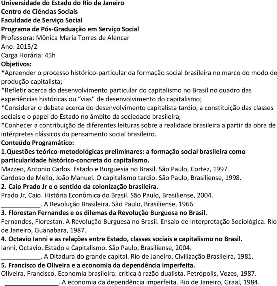 capitalismo no Brasil no quadro das experiências históricas ou vias de desenvolvimento do capitalismo; *Considerar o debate acerca do desenvolvimento capitalista tardio, a constituição das classes