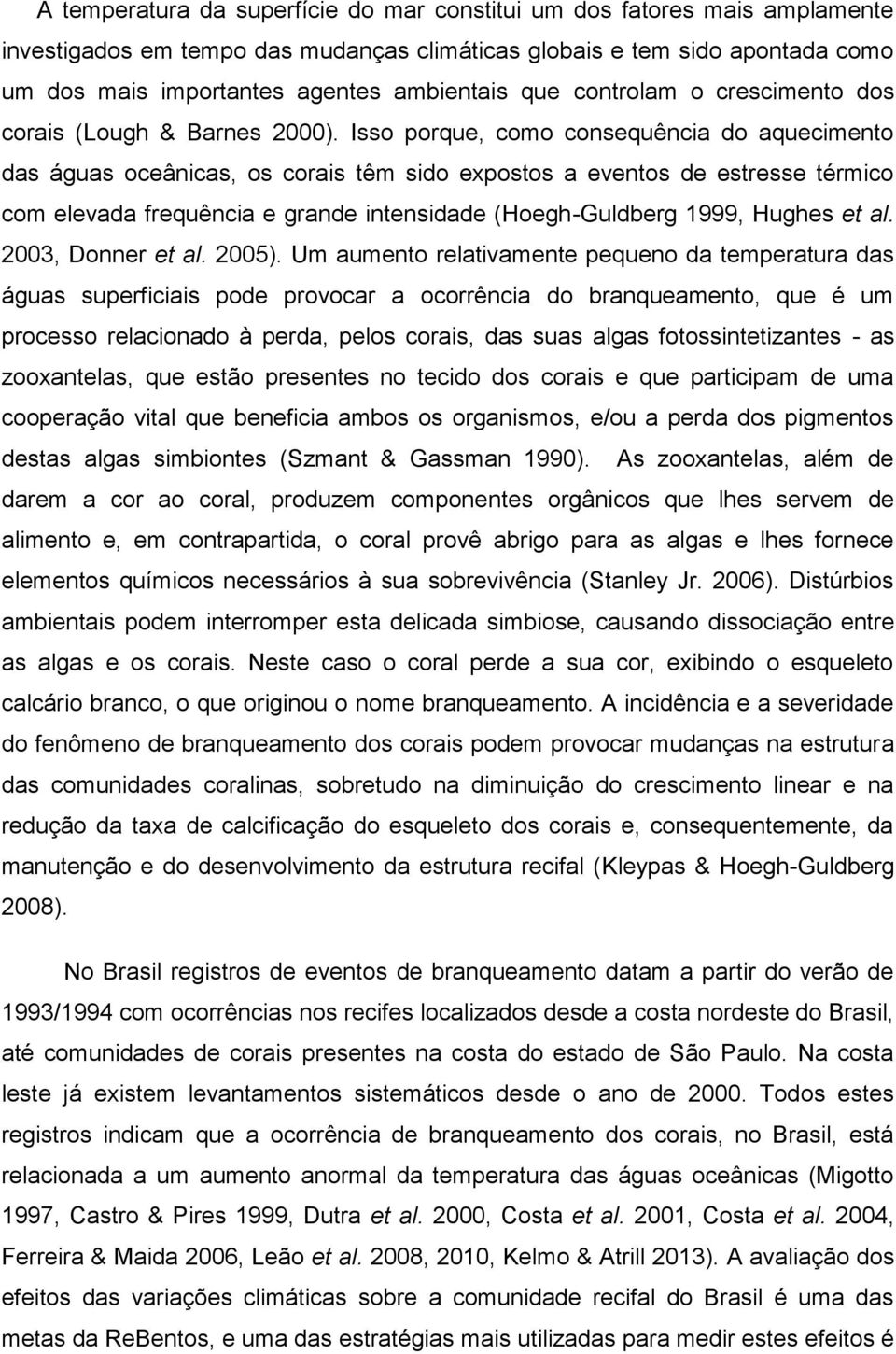 Isso porque, como consequência do aquecimento das águas oceânicas, os corais têm sido expostos a eventos de estresse térmico com elevada frequência e grande intensidade (Hoegh-Guldberg 1999, Hughes