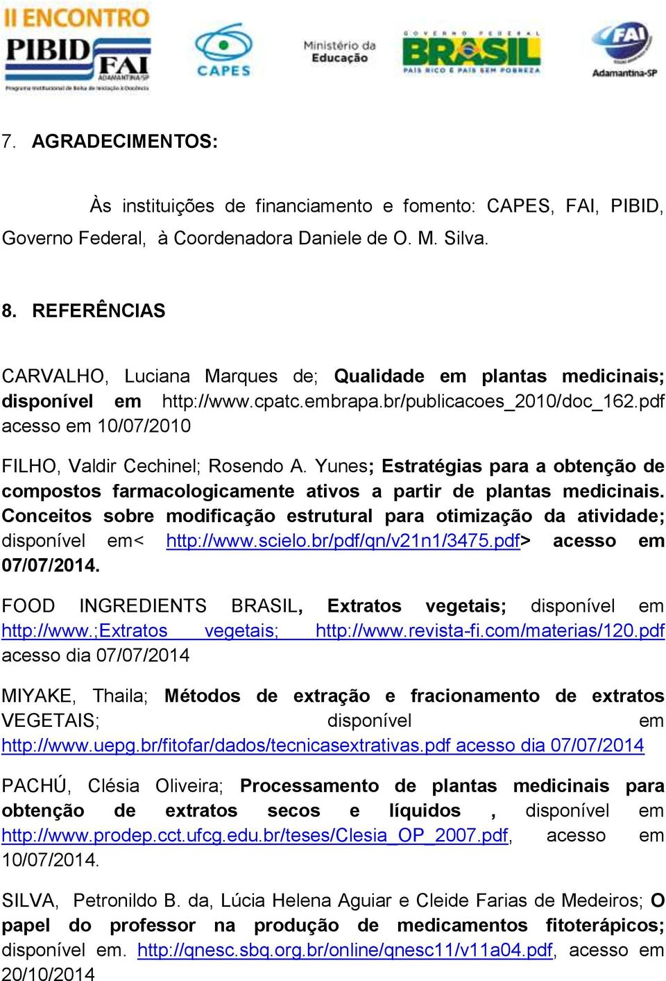 pdf acesso em 10/07/2010 FILHO, Valdir Cechinel; Rosendo A. Yunes; Estratégias para a obtenção de compostos farmacologicamente ativos a partir de plantas medicinais.