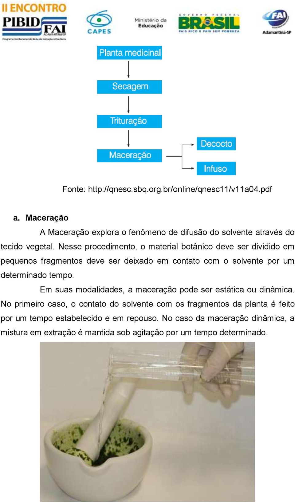 Nesse procedimento, o material botânico deve ser dividido em pequenos fragmentos deve ser deixado em contato com o solvente por um determinado