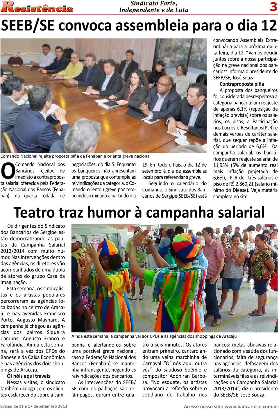 Enquanto os banqueiros não apresentam uma proposta que contemple as reivindicações da categoria, o Comando orientou greve por tempo indeterminado a partir do dia 19.