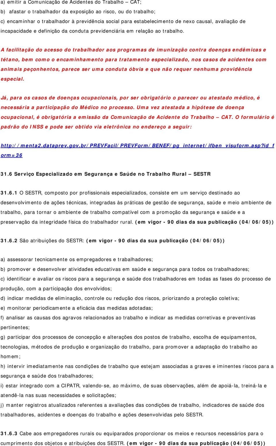 A facilitação do acesso do trabalhador aos programas de imunização contra doenças endêmicas e tétano, bem como o encaminhamento para tratamento especializado, nos casos de acidentes com animais