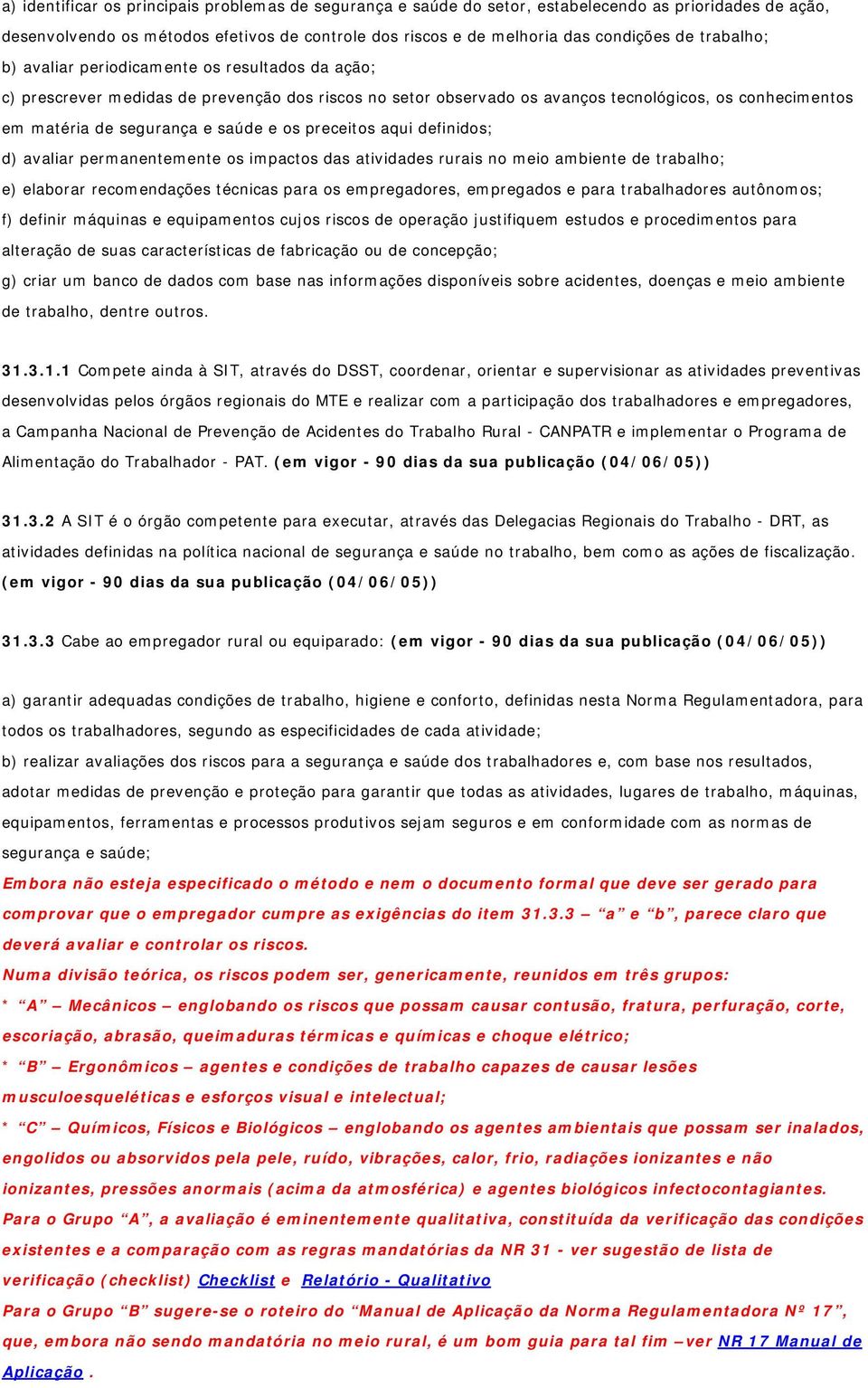 os preceitos aqui definidos; d) avaliar permanentemente os impactos das atividades rurais no meio ambiente de trabalho; e) elaborar recomendações técnicas para os empregadores, empregados e para