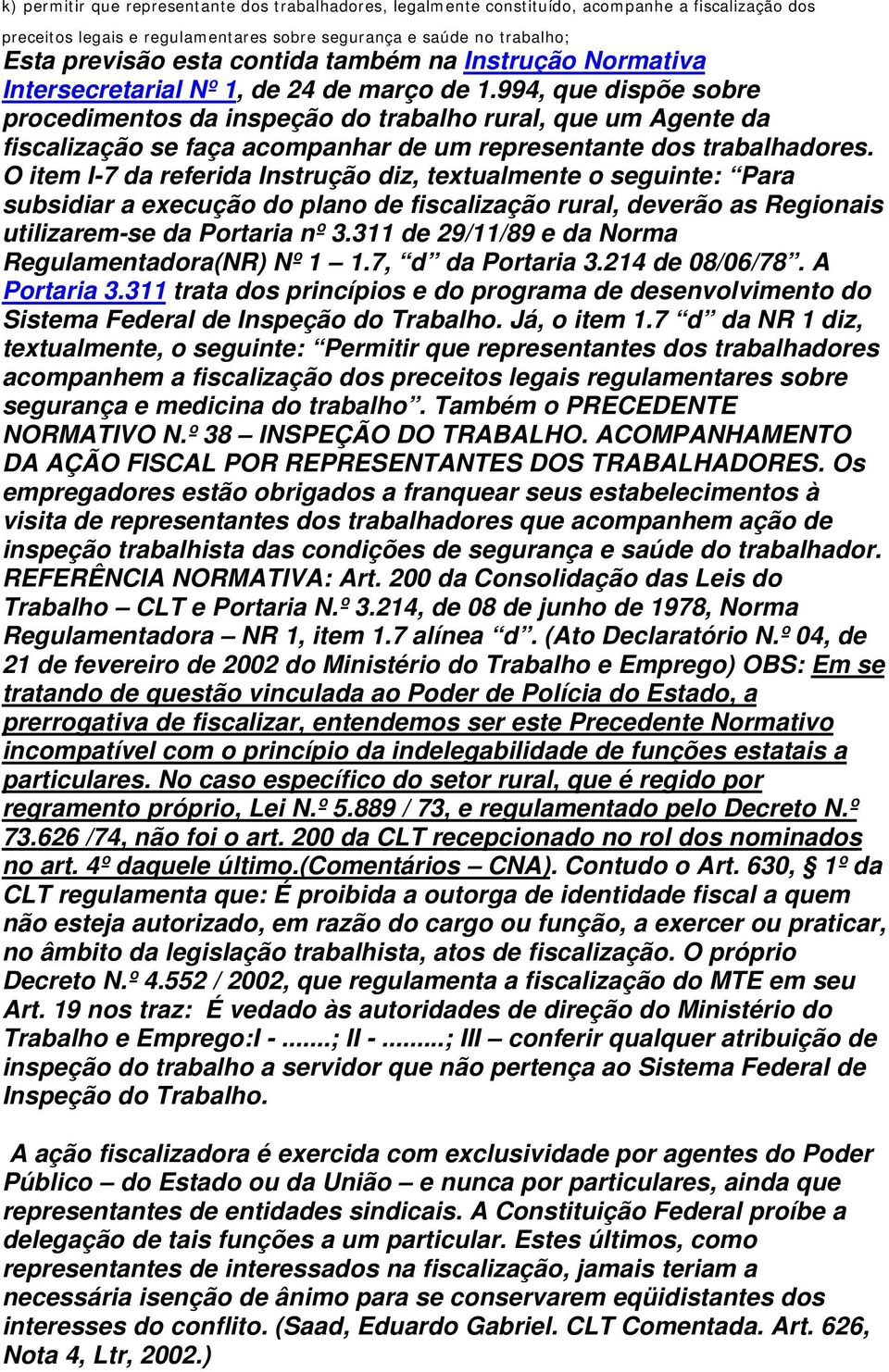 994, que dispõe sobre procedimentos da inspeção do trabalho rural, que um Agente da fiscalização se faça acompanhar de um representante dos trabalhadores.