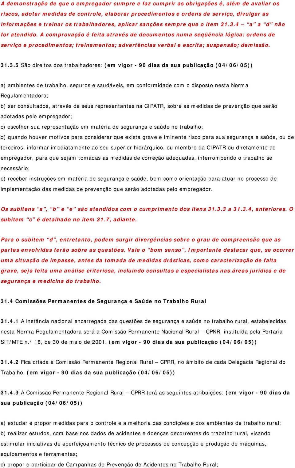 A comprovação é feita através de documentos numa seqüência lógica: ordens de serviço e procedimentos; treinamentos; advertências verbal e escrita; suspensão; demissão. 31