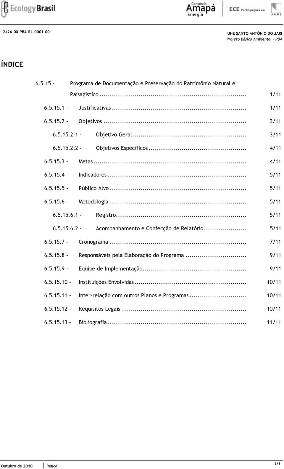 .. 5/11 6.5.15.6.2 - Acompanhamento e Confecção de Relatório... 5/11 6.5.15.7 - Cronograma... 7/11 6.5.15.8 - Responsáveis pela Elaboração do Programa... 9/11 6.5.15.9 - Equipe de Implementação.