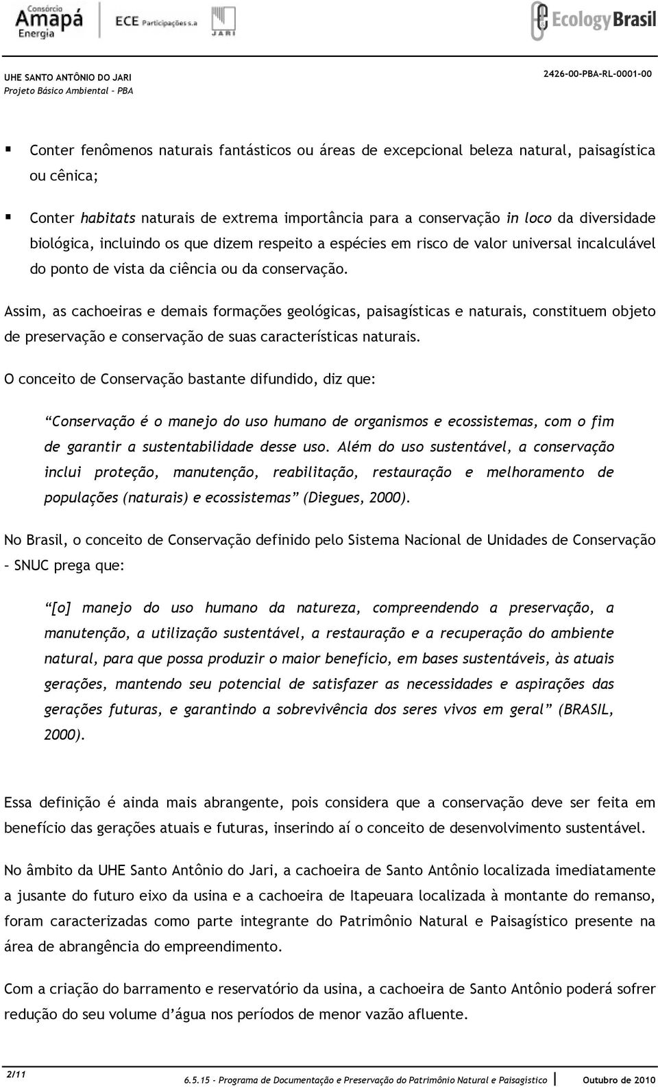 Assim, as cachoeiras e demais formações geológicas, paisagísticas e naturais, constituem objeto de preservação e conservação de suas características naturais.