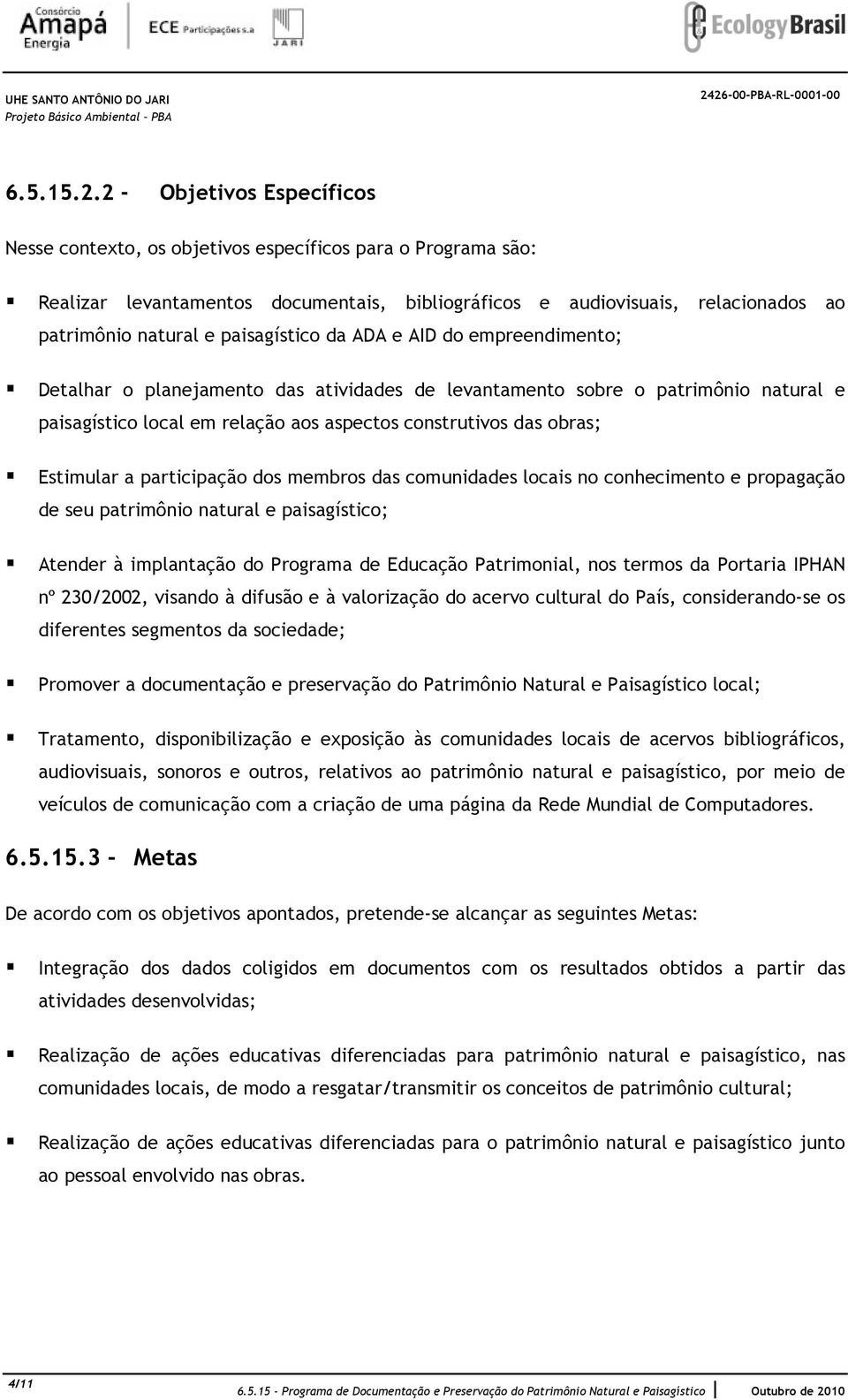 construtivos das obras; Estimular a participação dos membros das comunidades locais no conhecimento e propagação de seu patrimônio natural e paisagístico; Atender à implantação do Programa de